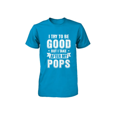 Toddler Kids I Try To Be Good But I Take After My Pops Youth Youth Shirt | Teecentury.com