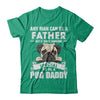 Any Man Can Be A Father Someone Special To Be A Pug Daddy T-Shirt & Hoodie | Teecentury.com