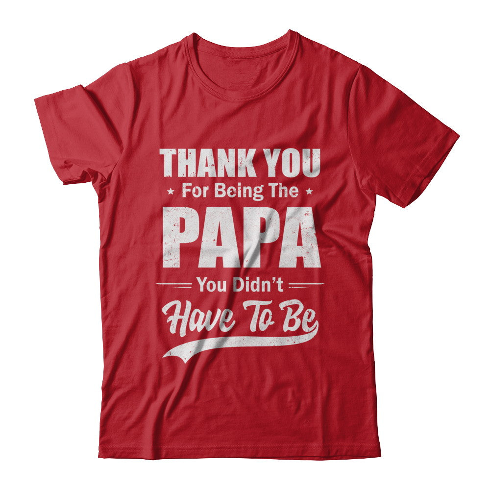 Thank You For Being The Papa You Didnt Have To Be Fathers Day T-Shirt & Hoodie | Teecentury.com