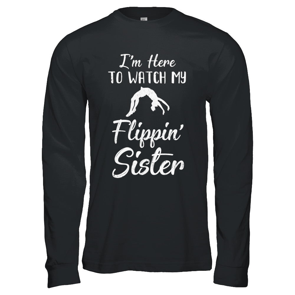 I'm Here To Watch My Flippin Sister Gymnastics T-Shirt & Hoodie | Teecentury.com