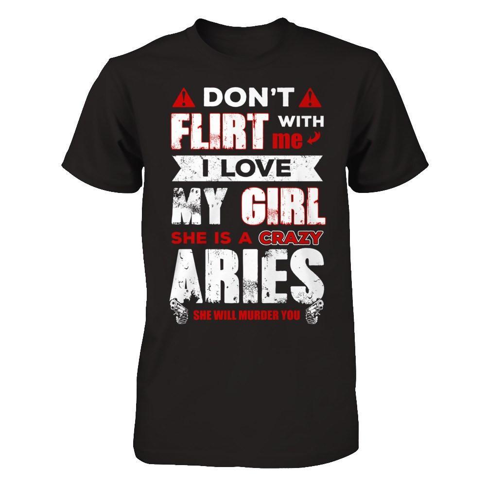 Don't Flirt With Me I Love My Girl She Is A Crazy Aries T-Shirt & Hoodie | Teecentury.com