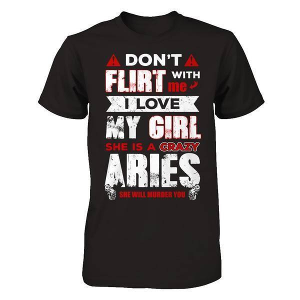 Don't Flirt With Me I Love My Girl She Is A Crazy Aries T-Shirt & Hoodie | Teecentury.com