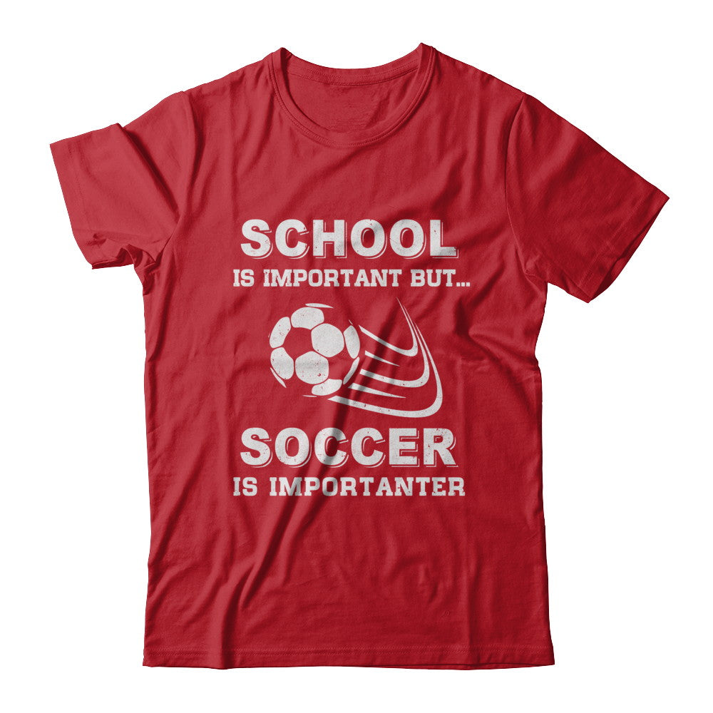 School Important Soccer Is Importanter Gift T-Shirt & Hoodie | Teecentury.com