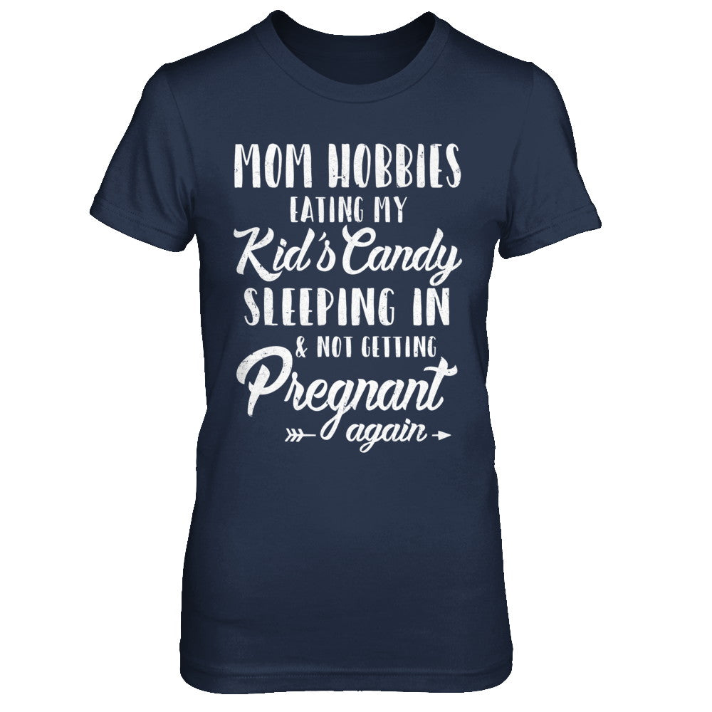 Mom Hobbies Eating My Kids And Not Getting Pregnant Again T-Shirt & Hoodie | Teecentury.com