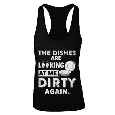 The Dishes Are Looking At Me Dirty Again T-Shirt & Tank Top | Teecentury.com