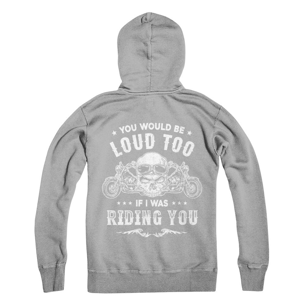 Biker You Would Be Loud Too If I Was Riding You T-Shirt & Hoodie | Teecentury.com