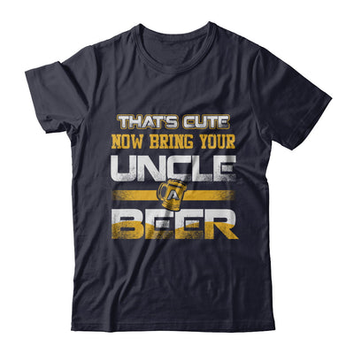 That's Cute Now Bring Your Uncle A Beer T-Shirt & Hoodie | Teecentury.com