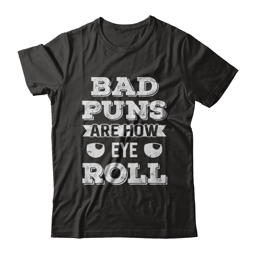Bad Puns Are How Eye Roll T-Shirt & Hoodie | Teecentury.com