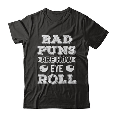 Bad Puns Are How Eye Roll T-Shirt & Hoodie | Teecentury.com
