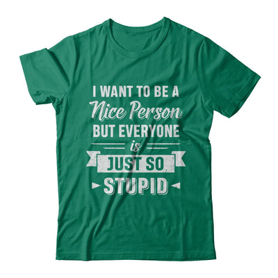 I Want To Be A Nice Person But Everyone Is Just So Stupid T-Shirt & Hoodie | Teecentury.com