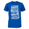I Hear I Dont Have A Basic Understanding Of Science T-Shirt & Hoodie | Teecentury.com
