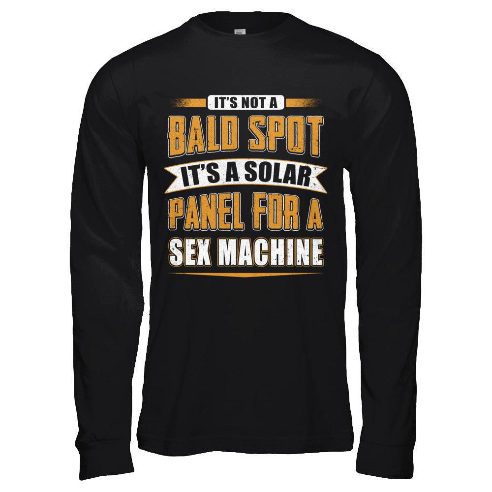 It's Not A Bald Spot It's A Solar Panel For A Sex Machine T-Shirt & Hoodie | Teecentury.com