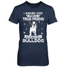 I Asked God For A True Friend So Sent Me Bulldog Dog T-Shirt & Hoodie | Teecentury.com