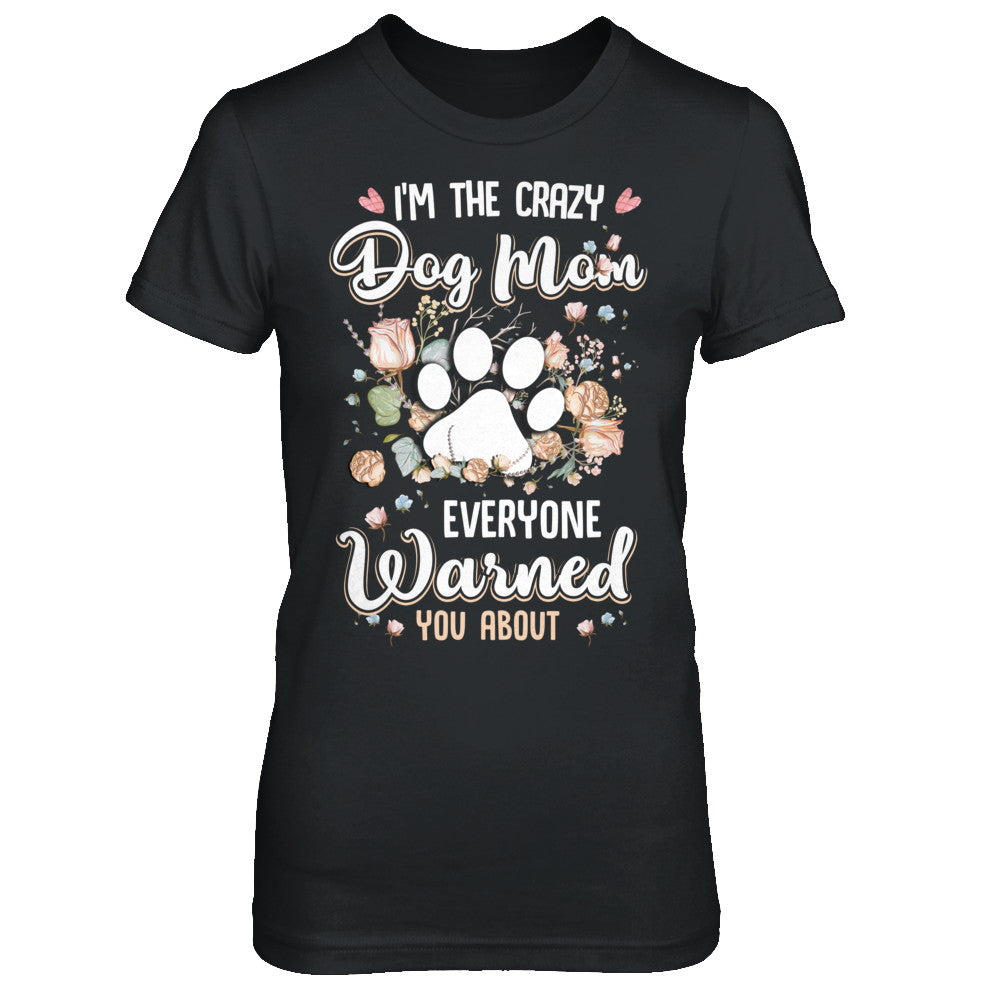 I'm The Crazy Dog Mom Every Warned You About T-Shirt & Hoodie | Teecentury.com