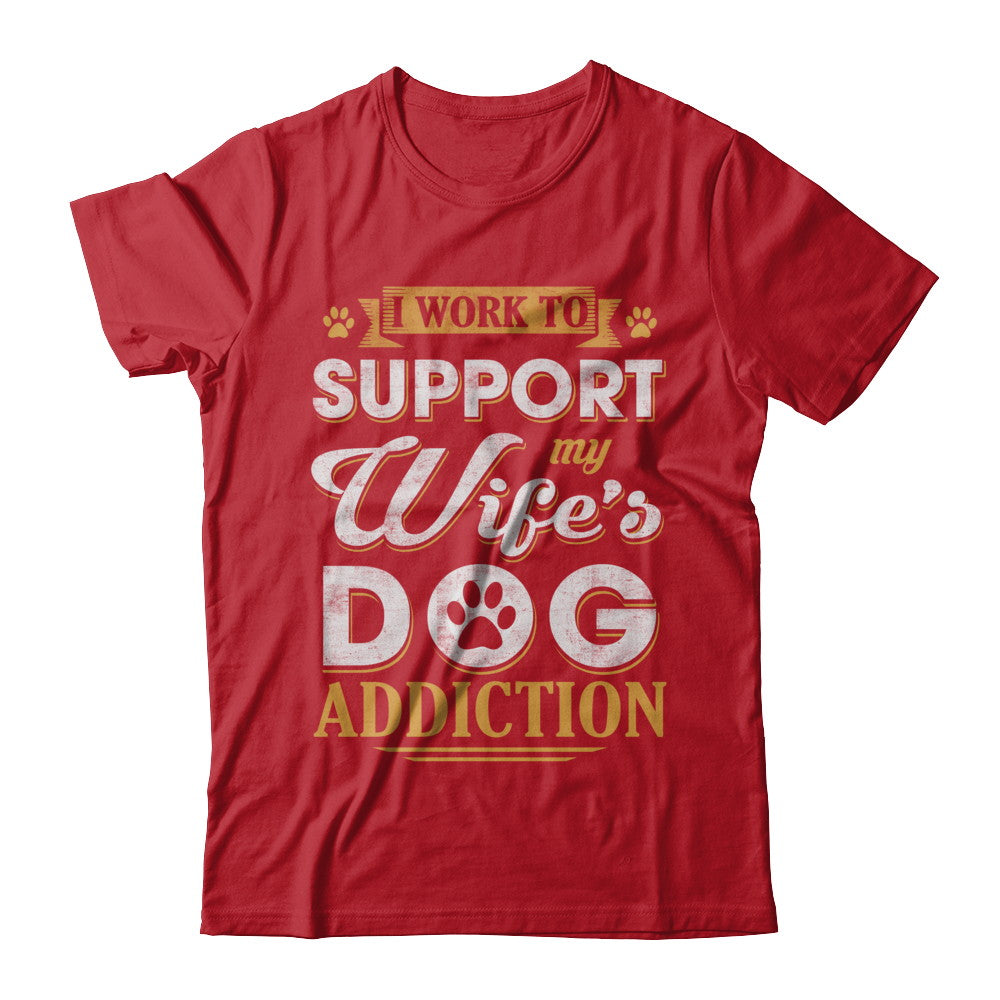 I Work To Support My Wife's Dog Addiction T-Shirt & Hoodie | Teecentury.com