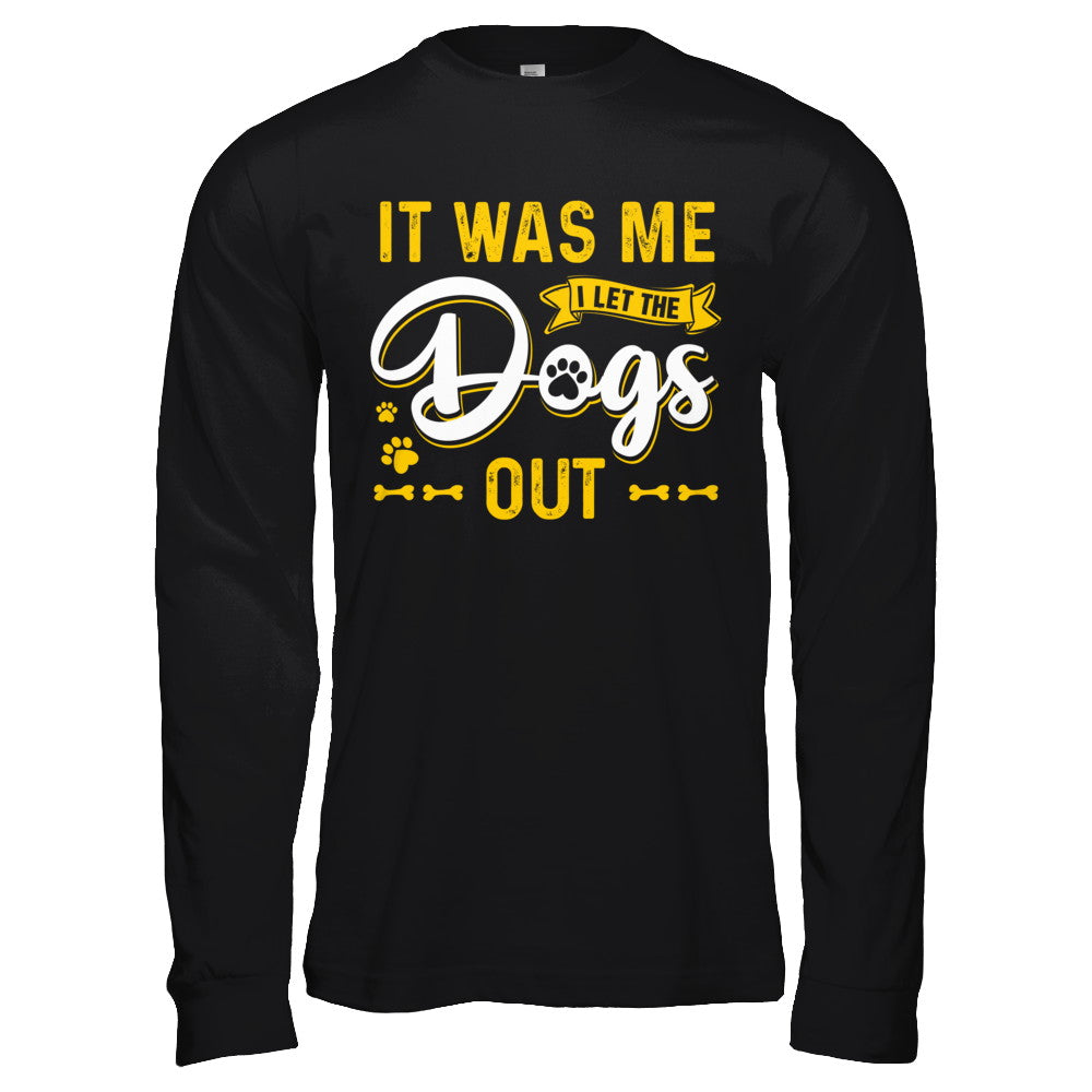 It Was Me I Let The Dogs Out T-Shirt & Hoodie | Teecentury.com