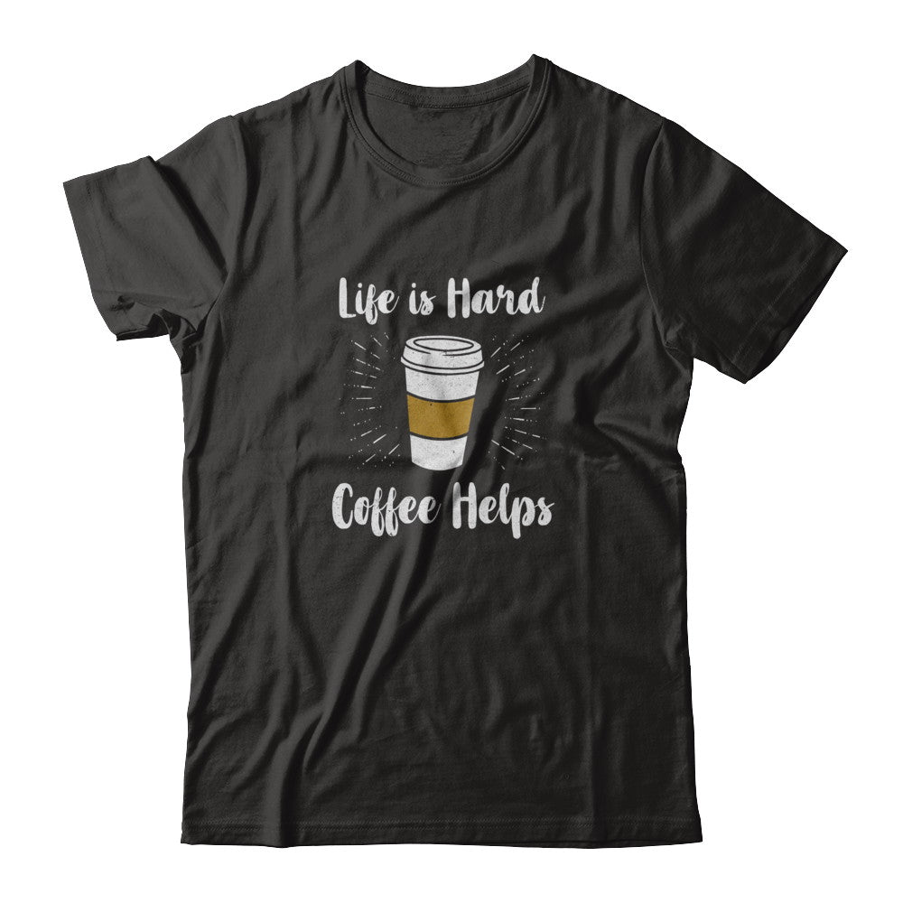 Life Is Hard Coffee Helps T-Shirt & Tank Top | Teecentury.com