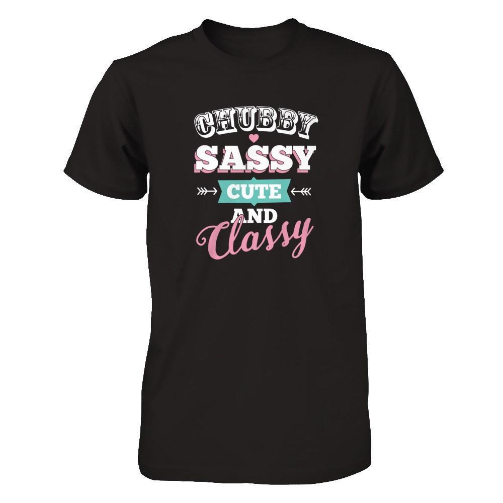 Chubby Sassy Cute And Classy T-Shirt & Tank Top | Teecentury.com