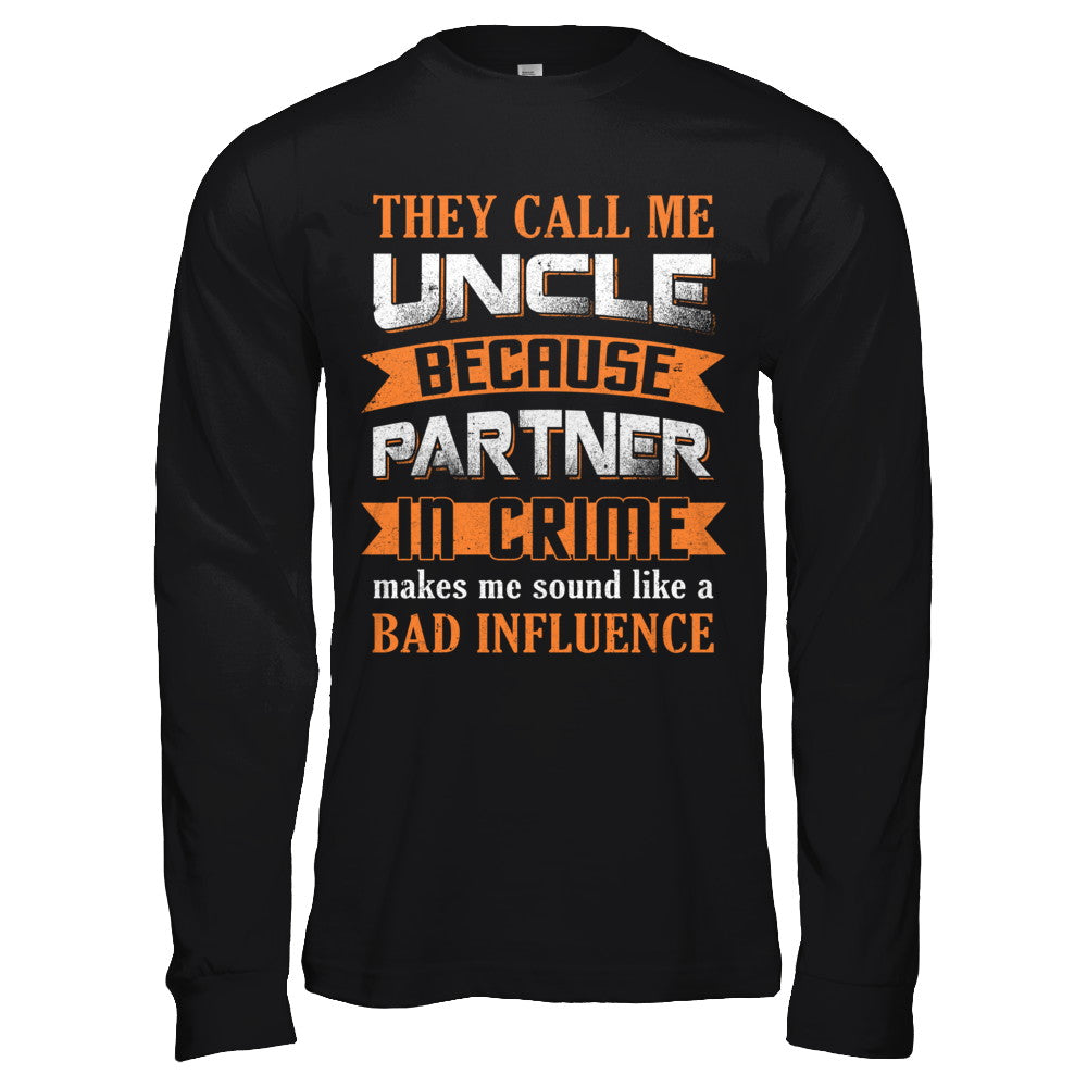 Funny Call Uncle Partner In Crime Make Bad Influence T-Shirt & Hoodie | Teecentury.com