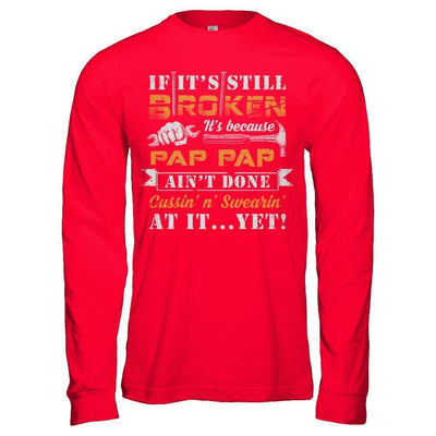 If It's Still Broken It's Because Pap Pap Ain't Done T-Shirt & Hoodie | Teecentury.com