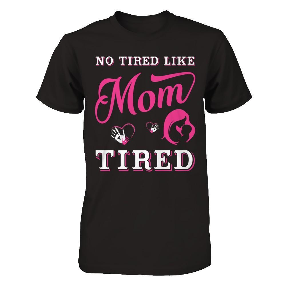 No Tired Like Mom Tired T-Shirt & Hoodie | Teecentury.com