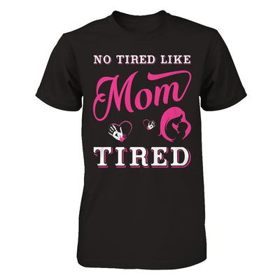 No Tired Like Mom Tired T-Shirt & Hoodie | Teecentury.com