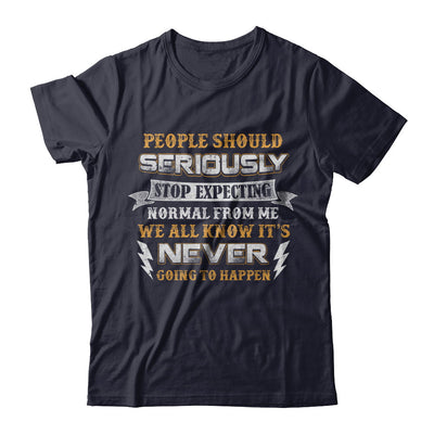 People Should Seriously Stop Expecting Normal From Me T-Shirt & Hoodie | Teecentury.com