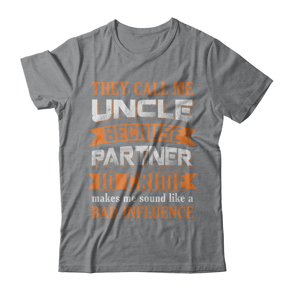 Funny Call Uncle Partner In Crime Make Bad Influence T-Shirt & Hoodie | Teecentury.com