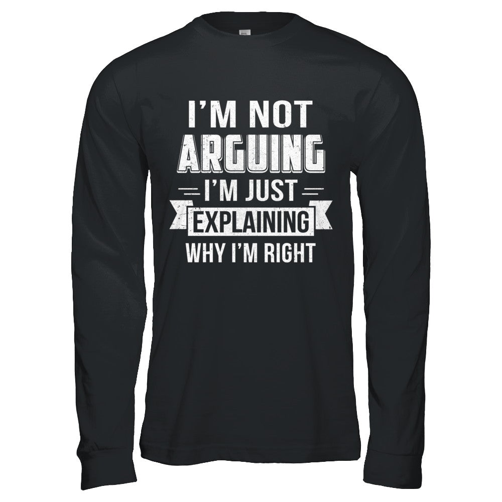 I'm Not Arguing I'm Just Explaining Why I Am Right T-Shirt & Hoodie | Teecentury.com