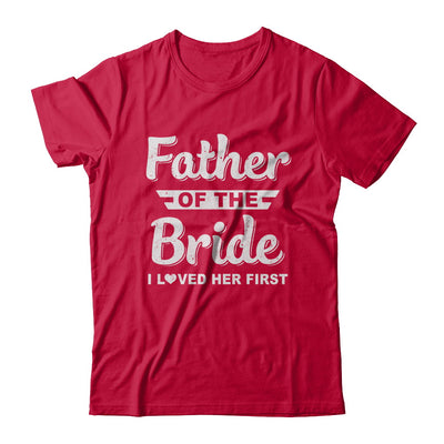 Father Of Bride I Loved Her First Dad And Daughter T-Shirt & Hoodie | Teecentury.com