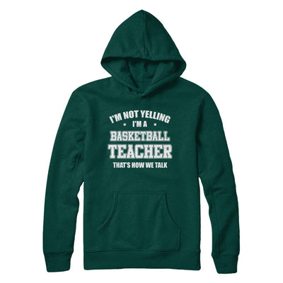 I'm Not Yelling I'm A Basketball Teacher That's How We Talk T-Shirt & Hoodie | Teecentury.com