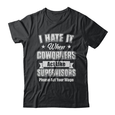 I Hate It When My Coworkers Act Like Supervisors T-Shirt & Hoodie | Teecentury.com