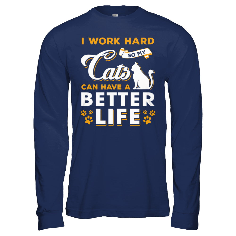 I Work Hard So My Cats Can Have A Better Life T-Shirt & Hoodie | Teecentury.com