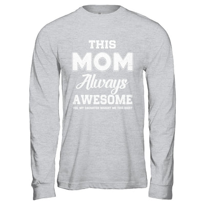 Funny Mothers Day Gift From Daughter Mom Always Awesome T-Shirt & Hoodie | Teecentury.com