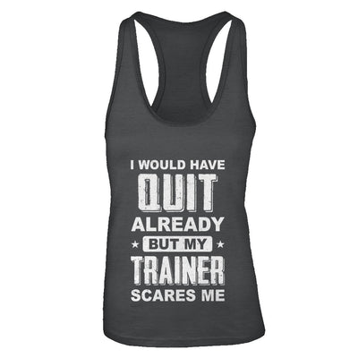 I'd Have Quit But Trainer Scares Me Funny Gym Fitness T-Shirt & Tank Top | Teecentury.com