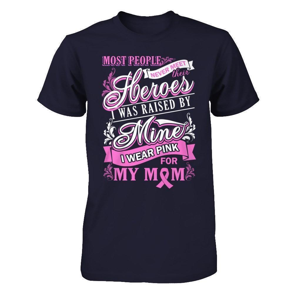 I Was Raised By Mine I Wear Pink For My Mom T-Shirt & Hoodie | Teecentury.com