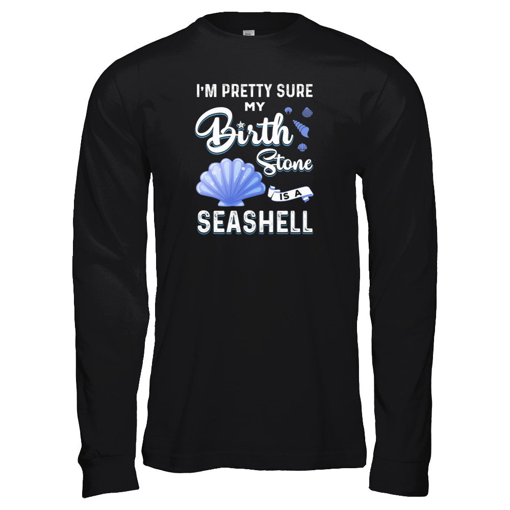 I'm Pretty Sure My Birth Stone Is A Seashell T-Shirt & Tank Top | Teecentury.com