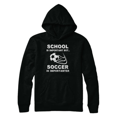 School Important Soccer Is Importanter Gift T-Shirt & Hoodie | Teecentury.com