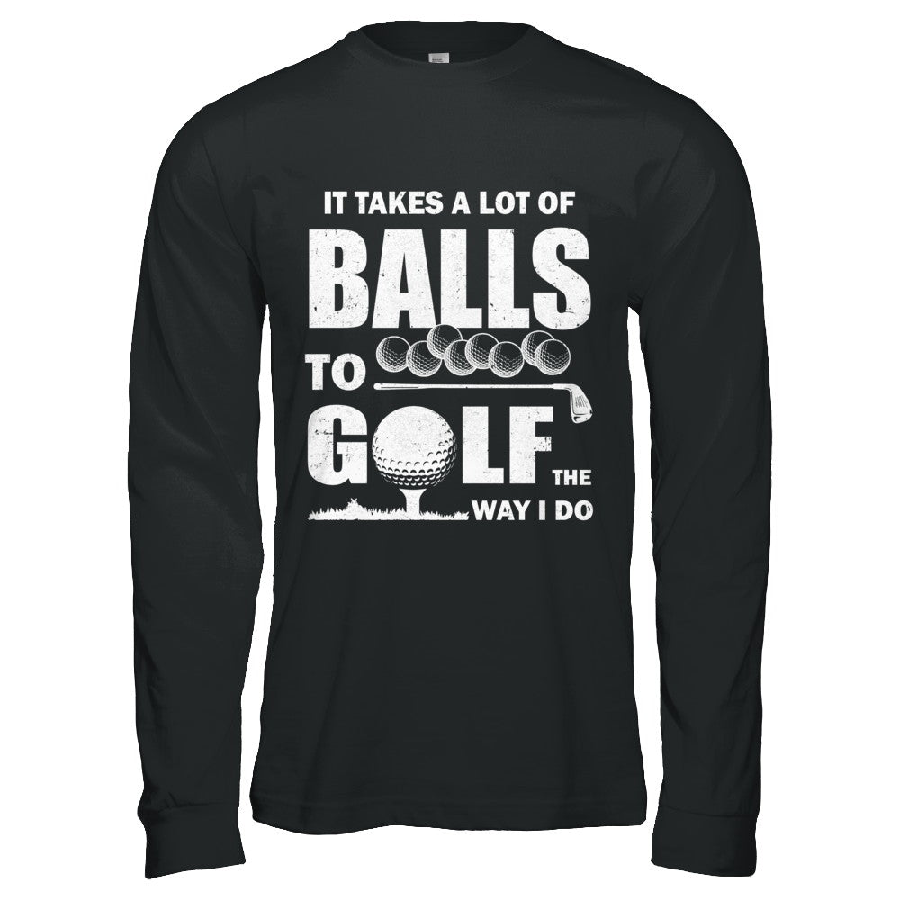 Funny Golf Takes A Lot Of Balls Golfers Gift T-Shirt & Hoodie | Teecentury.com