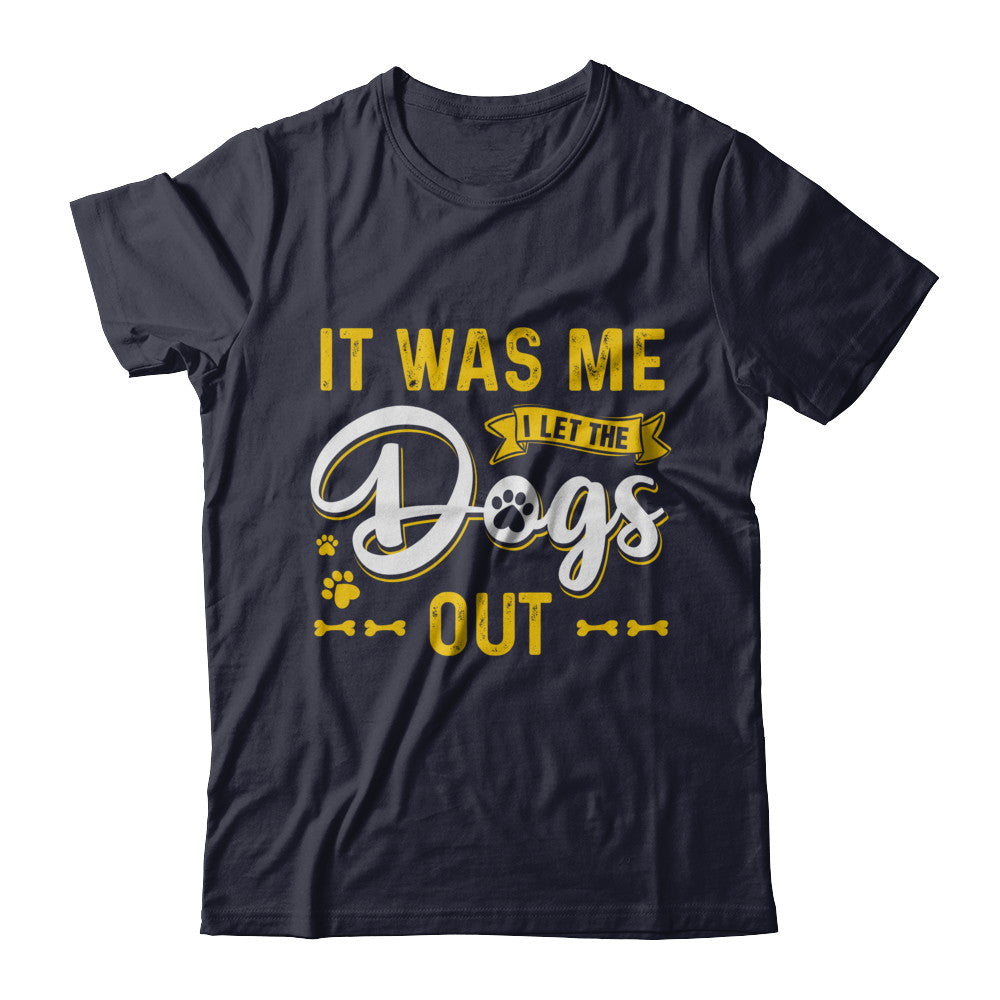 It Was Me I Let The Dogs Out T-Shirt & Hoodie | Teecentury.com