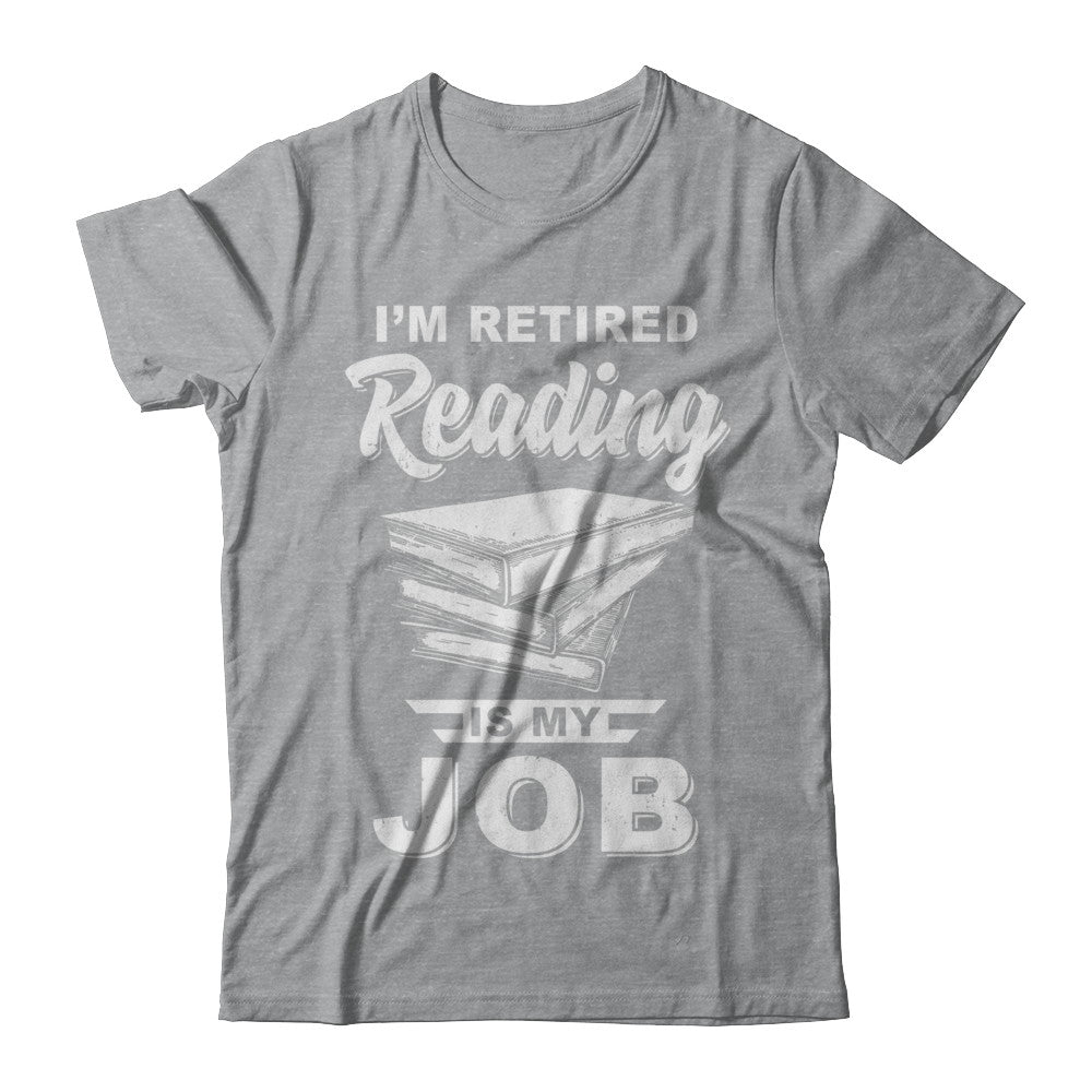I'm Retired Reading Is My Job Read Books T-Shirt & Hoodie | Teecentury.com