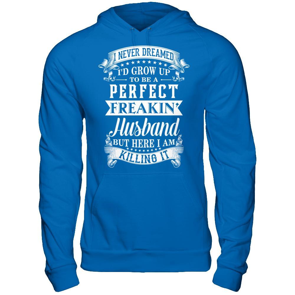 I Never Dreamed I'd Grow Up To Be A Perfect Freakin' Husband T-Shirt & Hoodie | Teecentury.com