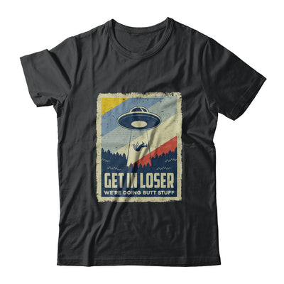 Vintage Get In Loser We're Doing Butt Stuff T-Shirt & Hoodie | Teecentury.com