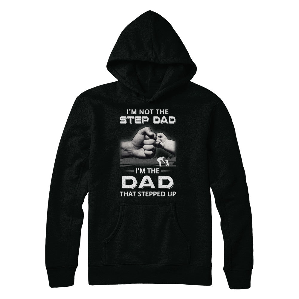 I'm Not The Step Dad I'm The Dad That Stepped Up Fathers Day T-Shirt & Hoodie | Teecentury.com