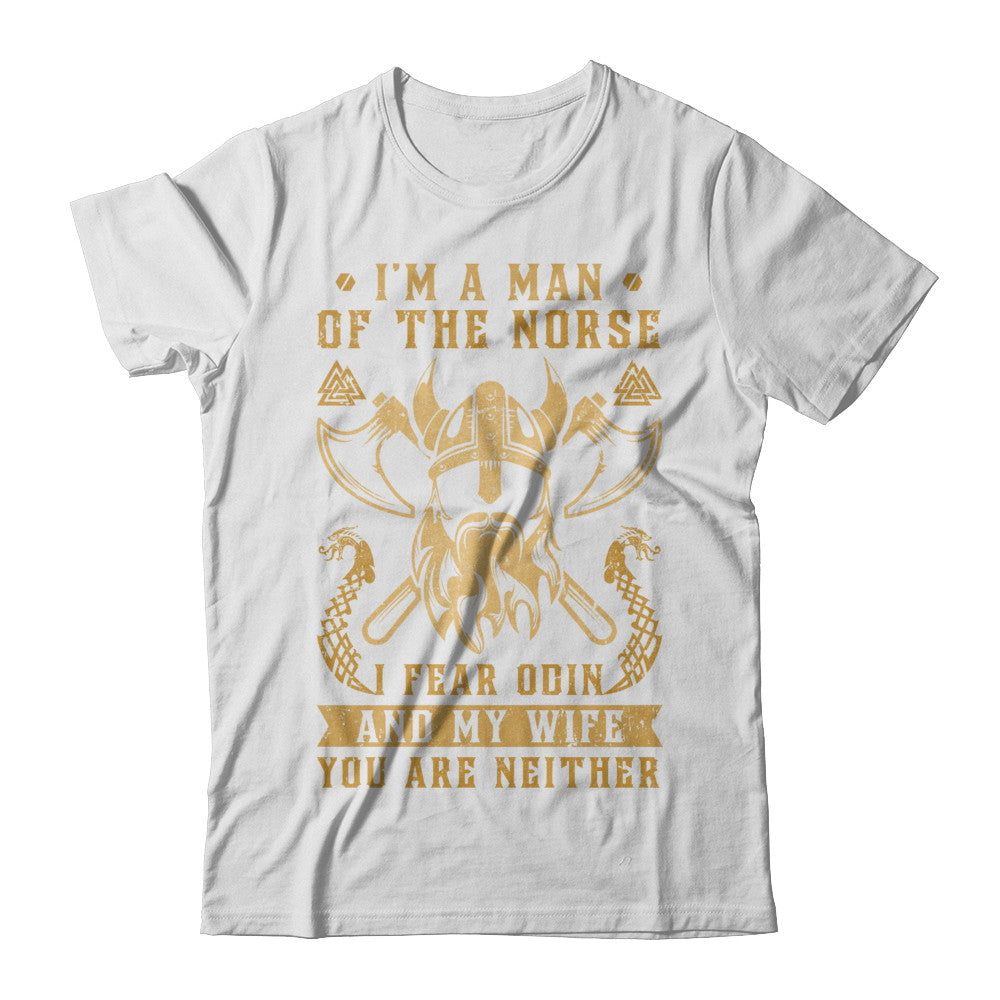 Viking I Am The Man Of The Norse I Fear Odin And My Wife T-Shirt & Hoodie | Teecentury.com