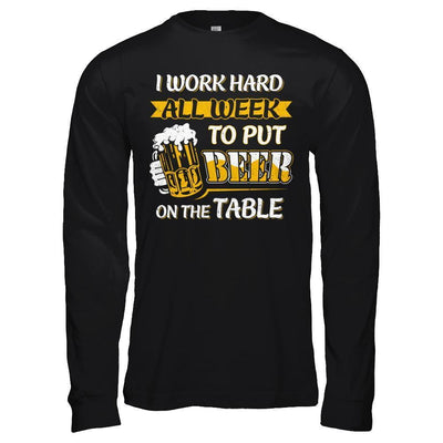 I Work Hard All Week To Put Beer On The Table T-Shirt & Hoodie | Teecentury.com