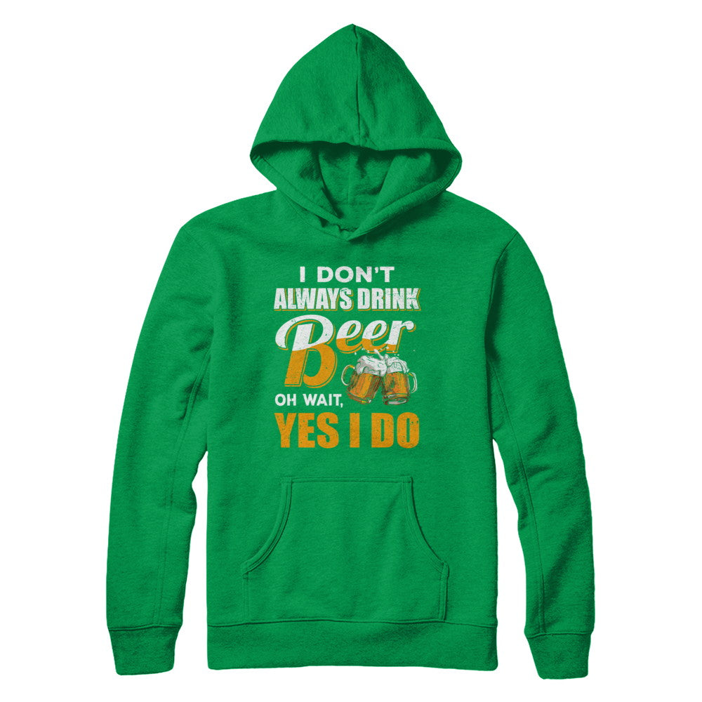 I Don't Always Drink Beer Oh Wait Yes I Do T-Shirt & Hoodie | Teecentury.com