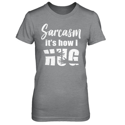 Sarcasm It's How I Hug T-Shirt & Hoodie | Teecentury.com