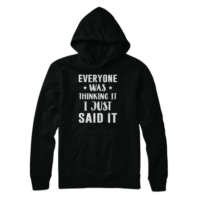 Everyone Was Thinking It I Just Said It T-Shirt & Hoodie | Teecentury.com
