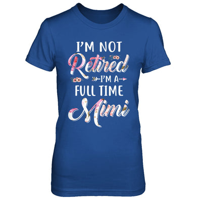 I'm Not Retired I'm A Full Time Mimi Mothers Day T-Shirt & Hoodie | Teecentury.com